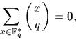 \begin{displaymath}
\sum_{x \in {\mathbb F}_q^*} \left(\frac{x}{q}\right)=0,\end{displaymath}