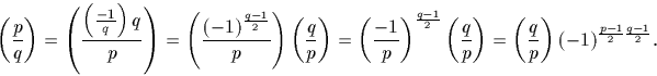 \begin{displaymath}
\left(\frac{p}{q}\right)=\left(\frac{\left(\frac{-1}{q}\righ...
 ...ht)=\left(\frac{q}{p}\right) (-1)^{\frac{p-1}{2}\frac{q-1}{2}}.\end{displaymath}