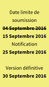 
Date limite de soumission
04 Septembre 2016 
15 Septembre 2016
Notification 
25 Septembre 2016

Version définitive
30 Septembre 2016
