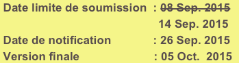  Date limite de soumission  : 08 Sep. 2015
                                                 14 Sep. 2015
 Date de notification             : 26 Sep. 2015
 Version finale                       : 05 Oct.  2015