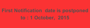 
First Notification  date is postponed to : 1 October,  2015
           
