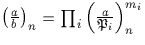 $\left(\frac{a}{b}\right)_n =\prod_i \left(\frac{a}{{\mathfrak P}_i}\right)_n^{m_i}$