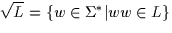 $\sqrt L=\{w \in \Sigma^* \vert ww\in L\}$