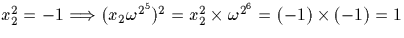 $x_2^2=-1 \Longrightarrow (x_2 \omega^{2^5})^2= x_2^2 \times 
\omega^{2^6}=(-1)\times(-1)=1$
