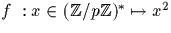 $f~: x \in ({\mathbb Z}/p{\mathbb Z})^* \mapsto x^2$