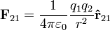 \mathbf{F}_{21}= {1 \over 4\pi\varepsilon_0}{q_1 q_2 \over r^2}\mathbf{\hat{r}}_{21} \ 