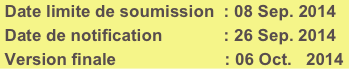  Date limite de soumission  : 08 Sep. 2014
 Date de notification             : 26 Sep. 2014
 Version finale                       : 06 Oct.   2014